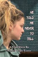 He Told Me Never to Tell: A True Story 0578678993 Book Cover