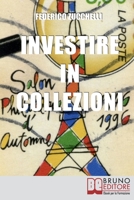 Investire in Collezioni: Trucchi e Consigli per Guadagnare Collezionando e Valorizzando i Tuoi Beni 8861745083 Book Cover