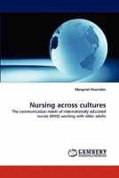 Nursing across cultures: The communication needs of internationally educated nurses (IENS) working with older adults 3838395379 Book Cover