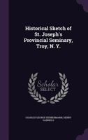 Historical sketch of St. Joseph's provincial seminary, Troy, N. Y. 1346853428 Book Cover