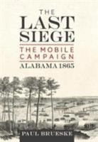 The Last Siege: The Mobile Campaign, Alabama 1865 1612006310 Book Cover
