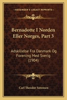 Bernadotte I Norden Eller Norges, Part 3: Adskillelse Fra Danmark Og Forening Med Sverig (1904) 1168093767 Book Cover