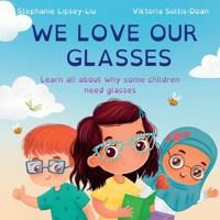 We Love Our Glasses: Learn all about why some children need glasses 1739933699 Book Cover