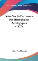 Lettre Sur La Decouverte Des Hieroglyphes Acrologiques (1827) 1160744319 Book Cover