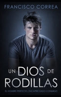Un Dios de Rodillas: El Hombre Perfecto, encaprichado conmigo 1088721206 Book Cover