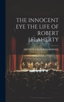 The Innocent Eye the Life of Robert J.Flaherty 1019425733 Book Cover