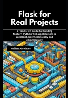 Flask for Real Projects: A Hands-On Guide to Building Modern Python Web Applications is excellent, both technically and commercially B0GHFB33BD Book Cover