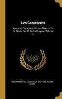 Les Caracteres: Avec Les Caracteres Ou Les Moeurs de Ce Siecle Par M. de la Bruyere, Volume 1... 0341141852 Book Cover