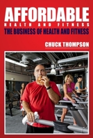 Affordable Health And Fitness: The Business of Health and Fitness 0692763449 Book Cover