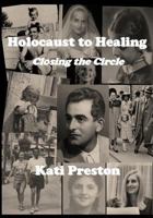 Holocaust to Healing: Closing the Circle 1519621248 Book Cover