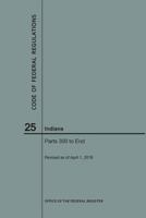 Code of Federal Regulations Title 25, Indians, Parts 300-End, 2018 1640243275 Book Cover
