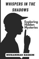 Whispers in the Shadows: Exploring Hidden Mysteries B0CH2FX4WM Book Cover