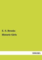 Historic Girls: Stories of Girls Who Have Influenced the History of their Times 1499757999 Book Cover