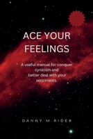 ACE YOUR FEELINGS: A useful manual for conquer cynicism and better deal with your sentiments B0BHND1B4G Book Cover