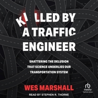 Killed by a Traffic Engineer: Shattering the Delusion That Science Underlies Our Transportation System B0F41KCV9S Book Cover