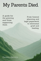 My Parents Died.: A step-by-step guide for the grieving and those supporting them. From funeral planning and legal paperwork to emotional grief and healing. B0FH39KRFL Book Cover