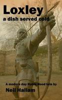Loxley :a dish served cold: a modern day Robin Hood tale 1544795726 Book Cover