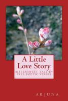 A Little Love Story: Bittersweet Tale in Free Poetic Verses 1456537288 Book Cover