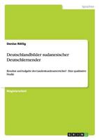 Deutschlandbilder sudanesischer Deutschlernender: Resultat und Aufgabe des Landeskundeunterrichts? - Eine qualitative Studie 3638855740 Book Cover