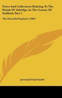 Notes And Collections Relating To The Parish Of Aldridge, In The County Of Stafford, Part 1: The Parochial Registers 1165468867 Book Cover