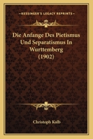 Die Anfange Des Pietismus Und Separatismus In Wurttemberg (1902) 1161064931 Book Cover