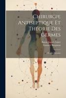 Chirurgie Antiseptique Et Théorie Des Germes: Oeuvres Réunies 102287649X Book Cover