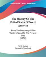 The History Of The United States Of North America: From The Discovery Of The Western World To The Present Day 1172880549 Book Cover
