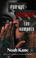 Por Qué Pierden Los Hombres: Poder, Deseo y las Reglas de las Relaciones Modernas B0GMBKP5PD Book Cover