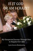 Is It God or Am I Crazy? My Unexpected Journey Through Pain to Happily Ever After 0986034614 Book Cover