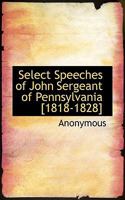 Select Speeches of John Sergeant of Pennsylvania [1818-1828] 124000110X Book Cover