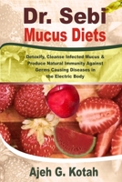 Dr. Sebi Mucus Diets: Detoxify, Cleanse Infected Mucus & Produce Natural Immunity Against Germs Causing Diseases in the Electric Body B086Y3BW12 Book Cover