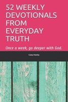 52 WEEKLY DEVOTIONALS FROM EVERYDAY TRUTH: Once a Week, Go Deeper with God 1689182628 Book Cover