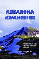 Absaroka Awakening: Science ... Fiction? When 90 Percent of Our Species Is Eliminated...Then What? 1793871728 Book Cover