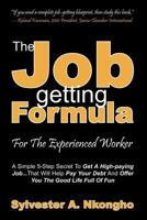 The Job-getting Formula - For The Experienced Worker: A Simple 5-Step Secret To Get A High-paying Job... That Will Help Pay Your Debt And Offer You The Good Life Full Of Fun 061557968X Book Cover