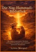 Die Nag-Hammadi-Bibliothek: Die Entdeckung uralter Weisheit, verborgener Evangelien und verlorener spiritueller Wahrheiten (German Edition) B0GV7D51BC Book Cover