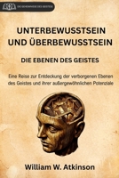 UNTERBEWUSSTSEIN UND ÜBERBEWUSSTSEIN: DIE EBENEN DES GEISTES (Deutsche Übersetzung mit originaler Vorrede und Anmerkungen) (Die Geheimnisse des Geistes) (German Edition) B0GC87L44Z Book Cover