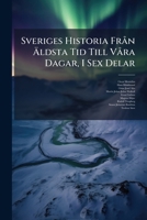 Sveriges Historia FrÃ n Ã ldsta Tid Till VÃ ra Dagar, I Sex Delar (Swedish Edition) 1024797988 Book Cover