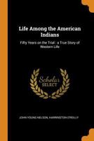 Life Among the American Indians: Fifty Years on the Trial: A True Story of Western Life 1018124772 Book Cover