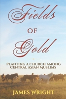 Fields of Gold: Planting a Church Among Central Asian Muslims 149287020X Book Cover