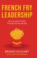 French Fry Leadership: How to Attain Profits Through Serving People B0C1MJT9M4 Book Cover