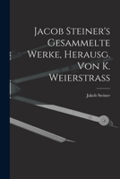 Jacob Steiner's Gesammelte Werke, Herausg. Von K. Weierstrass 1017612064 Book Cover