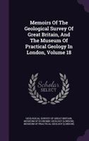 Memoirs Of The Geological Survey Of Great Britain, And The Museum Of Practical Geology In London, Volume 18... 1353953793 Book Cover