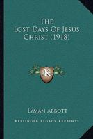 The Lost Days Of Jesus Christ 0548805504 Book Cover