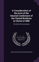 A Consideration of the Acts of the General Conference of the United Brethren in Christ of 1885: The Work of the Commission 1149901632 Book Cover