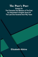 The Poet's Poet: essays on the character and mission of the poet as interpreted in English verse of the last one hundred and fifty years 9376555953 Book Cover