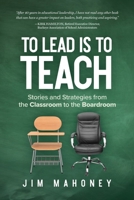 To Lead Is to Teach: Stories and Strategies from the Classroom to the Boardroom 163337520X Book Cover