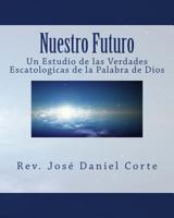 Nuestro Futuro: Un Estudio de Las Verdades Escatologicas de la Palabra de Dios 149737376X Book Cover
