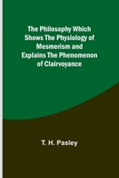 The Philosophy Which Shows the Physiology of Mesmerism and Explains the Phenomenon of Clairvoyance 9357396829 Book Cover