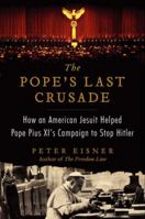 The Pope's Last Crusade: How an American Jesuit Helped Pope Pius XI's Campaign to Stop Hitler 0062049151 Book Cover