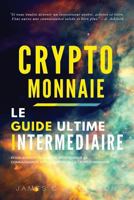 Crypto-Monnaie: Le Guide Interm�diaire Pour Approfondir Et Perfectionner Sa Connaissance Sur Le Monde de la Crypto-Monnaie 1981634681 Book Cover